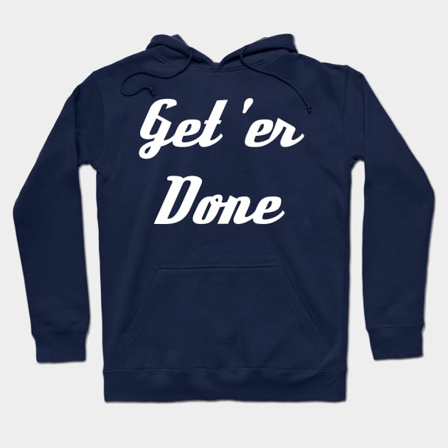 Get 'Er Done Hoodie by GrayDaiser